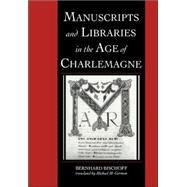 Manuscripts and Libraries in the Age of Charlemagne by Bernhard Bischoff , Edited and translated by Michael Gorman, 9780521037112