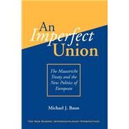 An Imperfect Union: The Maastricht Treaty And The New Politics Of European Integration by Baun,Michael J, 9780813327112