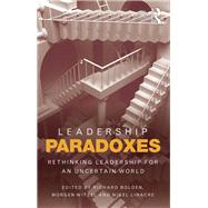 Leadership Paradoxes: Rethinking Leadership for an Uncertain World by Bolden; Richard, 9781138807112