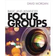 Basic and Advanced Focus Groups by Morgan, David L., 9781506327112