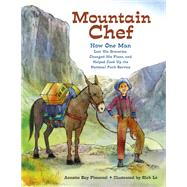 Mountain Chef How One Man Lost His Groceries, Changed His Plans, and Helped Cook Up the National Park Service by Pimentel, Annette Bay; Lo, Rich, 9781580897112