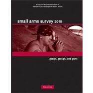 Small Arms Survey 2010: Gangs, Groups, and Guns by Small Arms Survey, Geneva, 9780521197113