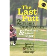 The Last Putt: Two Teams, One Dream, and a Freshman Named Tiger by Hayes, Neil; Murphy, Brian, 9780547487113