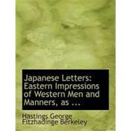 Japanese Letters: Eastern Impressions of Western Men and Manners, As Contained in the Writings of Tokiwara and Yashiri by Berkeley, Hastings George Fitzhadinge, 9780554557113