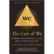 The Cult of We WeWork, Adam Neumann, and the Great Startup Delusion by Brown, Eliot; Farrell, Maureen, 9780593237113