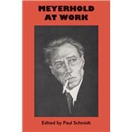 Meyerhold at Work by Schmidt, Paul; Levin, Ilya; McGee, Vern, 9781477307113