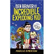 Ben Braver and the Incredible Exploding Kid by Emerson, Marcus, 9781626727113