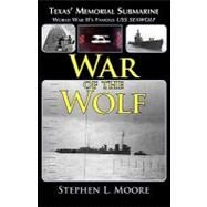 War of the Wolf: Texas' Memorial Submarine: World War II's Famous USS Seawolf by Moore, Stephen L., 9781933177113