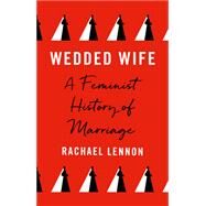 WEDDED WIFE a feminist history of marriage by Lennon, Rachael, 9780711267114