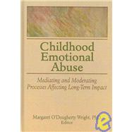 Childhood Emotional Abuse: Mediating and Moderating Processes Affecting Long-Term Impact by Wright; Margaret O'doug, 9780789037114