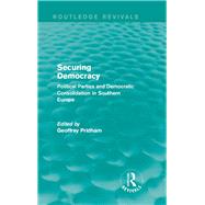 Securing Democracy: Political Parties and Democratic Consolidation in Southern Europe by Pridham; Geoffrey, 9781138957114