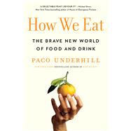 How We Eat The Brave New World of Food and Drink by Underhill, Paco, 9781982127114