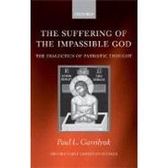 The Suffering of the Impassible God The Dialectics of Patristic Thought by Gavrilyuk, Paul L., 9780199297115