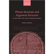 Phrase Structure and Argument Structure A Case Study of the Syntax-Semantics Interface by Lohndal, Terje, 9780199677115