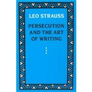 Persecution and the Art of Writing by Strauss, Leo, 9780226777115