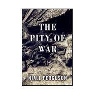 Pity of War : Explaining World War I by Niall Ferguson, 9780465057115