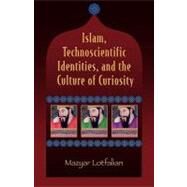 Islam, Technoscientific Identities, And The Culture Of Curiosity by Lotfalian, Mazyar, 9780761827115