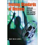 Evolving Standards of Decency : Popular Culture and Capital Punishment by Atwell, Mary Welek, 9780820467115