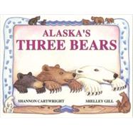 Alaska's Three Bears by Gill, Shelley; Cartwright, Shannon, 9780934007115