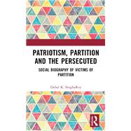 Patriotism, Partition and the Persecuted by Debal K. SinghaRoy, 9781000927115