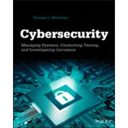 Cybersecurity Managing Systems, Conducting Testing, and Investigating Intrusions by Mowbray, Thomas J., 9781118697115
