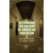Rethinking the History of American Education by Reese, William J.; Rury, John L., 9781137267115