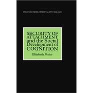Security of Attachment and the Social Development of Cognition by Meins,Elizabeth, 9781138877115