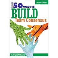 More Than 50 Ways to Build Team Consensus by R. Bruce Williams, 9781412937115
