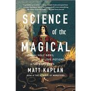 Science of the Magical From the Holy Grail to Love Potions to Superpowers by Kaplan, Matt, 9781476777115