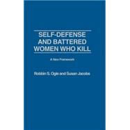 Self-defense and Battered Women Who Kill: A New Framework: A New Framework by Ogle,Robbin S., 9780275967116