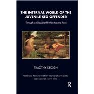 The Internal World of the Juvenile Sex Offender by Keogh, Timothy, 9780367107116
