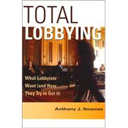 Total Lobbying: What Lobbyists Want (and How They Try to Get It) by Anthony J. Nownes, 9780521547116