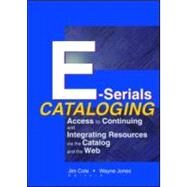 E-Serials Cataloging: Access to Continuing and Integrating Resources via the Catalog and the Web by Cole; Jim, 9780789017116