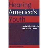 Hearing America's Youth : Social Identities in Uncertain Times by Cornbleth, Catherine, 9780820457116