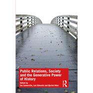 Public Relations, Society and the Generative Power of History by Somerville, Ian; Edwards, Lee; Ihlen, yvind, 9781138317116
