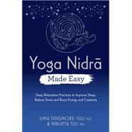 Yoga Nidra Made Easy Deep Relaxation Practices to Improve Sleep, Relieve Stress and Boost Energy and Creativity by Dinsmore-Tuli, Uma; Tuli, Nirlipta, 9781401967116