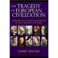 The Tragedy of European Civilization: Towards an Intellectual History of the Twentieth Century by Redner,Harry, 9781412857116