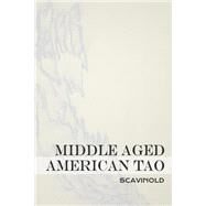 Middle Aged American Tao by Scavinold; Hinckley, Nick, 9781492747116