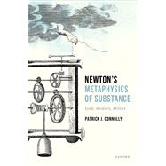 Newton's Metaphysics of Substance God, Bodies, Minds by Connolly, Patrick J., 9780192867117