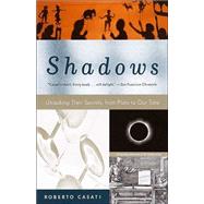 Shadows Unlocking Their Secrets, from Plato to Our Time by CASATI, ROBERTO, 9780375707117