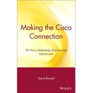 Making the Cisco Connection : The Story Behind the Real Internet Superpower by Bunnell, David, 9780471357117