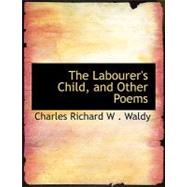The Labourer's Child, and Other Poems by Waldy, Charles Richard W., 9780554517117