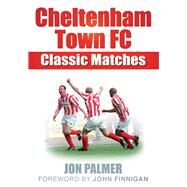 Cheltenham Town FC Classic Matches by Palmer, Jon, 9780752447117