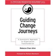 Guiding Change Journeys A Synergistic Approach to Organization Transformation by Chan Allen, Rebecca, 9780787957117