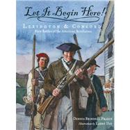 Let It Begin Here! Lexington & Concord: First Battles of the American Revolution by Fradin, Dennis Brindell; Day, Larry, 9780802797117