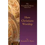 How Christians Worship by Myers, Kenneth N., 9781453677117