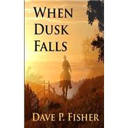 When Dusk Falls by Fisher, Dave P.; Fisher, Kathy E., 9781523727117