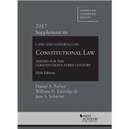 Cases and Materials on Constitutional Law 2017 by Farber, Daniel; Eskridge, William, Jr.; Schacter, Jane, 9781683287117