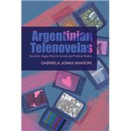 Argentinian Telenovelas Southern Sagas Rewrite Social and Political Reality by Aharoni, Gabriela Jonas, 9781845197117