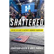 Shattered Inside Hillary Clinton's Doomed Campaign by Allen, Jonathan; Parnes, Amie, 9780553447118